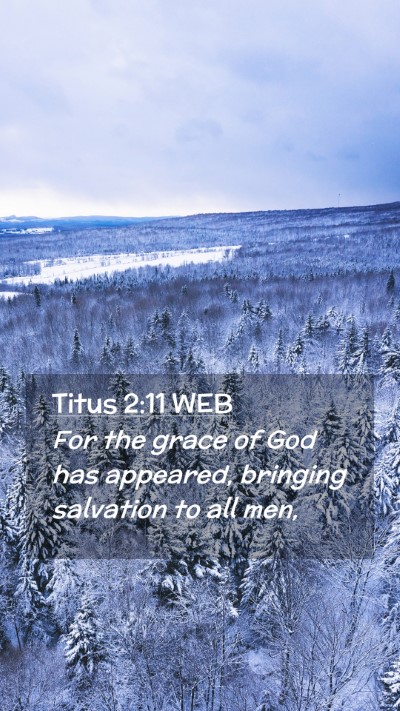 Picture 02 - Titus 2:11 WEB Mobile Phone Wallpaper - For the grace of God has appeared, bringing - Mobile Bible Verse Wallpaper