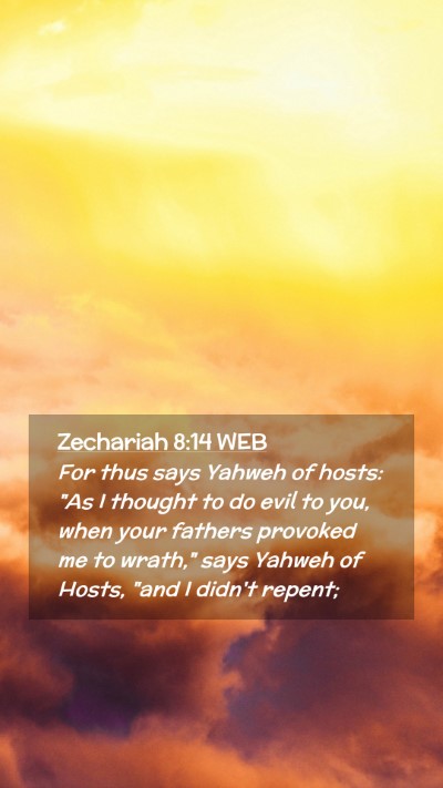 Picture 02 - Zechariah 8:14 WEB Mobile Phone Wallpaper - For thus says Yahweh of hosts: 