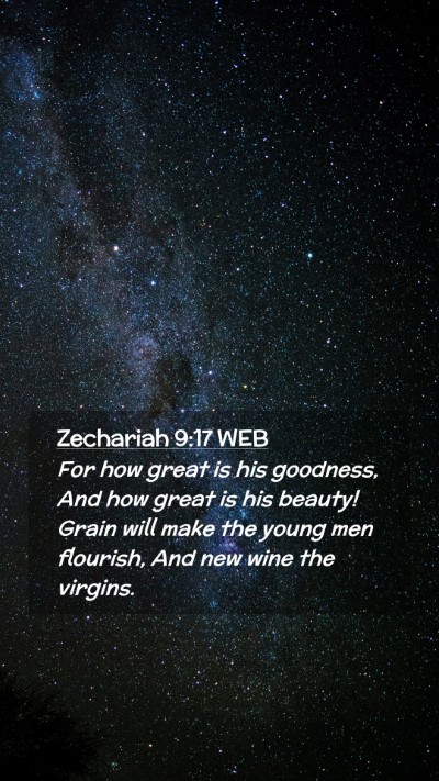 Picture 02 - Zechariah 9:17 WEB Mobile Phone Wallpaper - For how great is his goodness, And how great is - Mobile Bible Verse Wallpaper