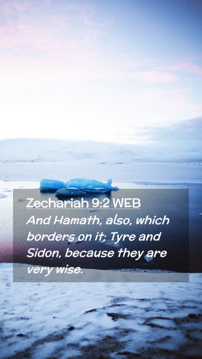 Picture 02 - Zechariah 9:2 WEB Mobile Phone Wallpaper - And Hamath, also, which borders on it; Tyre and - Mobile Bible Verse Wallpaper