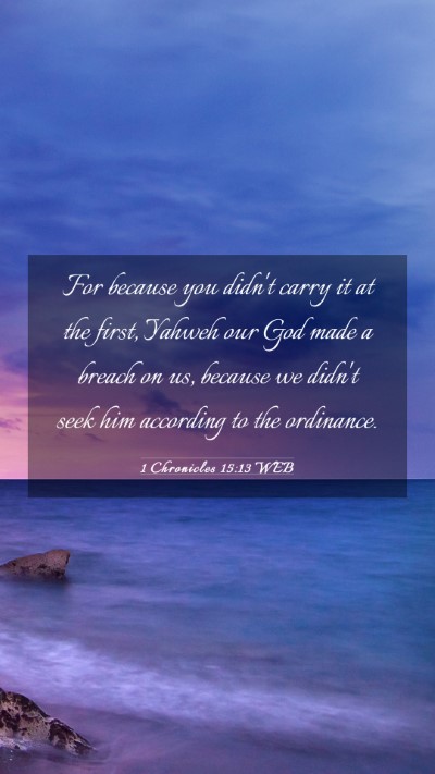 Picture 03 - 1 Chronicles 15:13 WEB Mobile Phone Wallpaper - For because you didn't carry it at the first, - Mobile Bible Verse Wallpaper