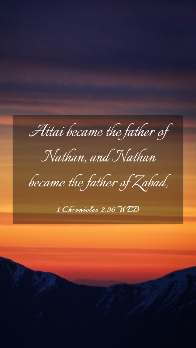 Picture 03 - 1 Chronicles 2:36 WEB Mobile Phone Wallpaper - Attai became the father of Nathan, and Nathan - Mobile Bible Verse Wallpaper