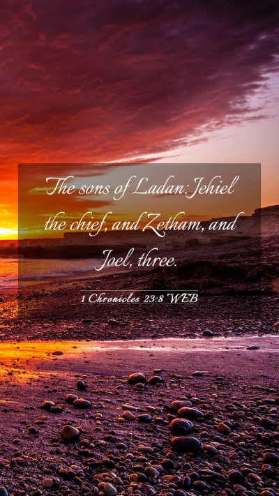 Picture 03 - 1 Chronicles 23:8 WEB Mobile Phone Wallpaper - The sons of Ladan: Jehiel the chief, and Zetham, - Mobile Bible Verse Wallpaper