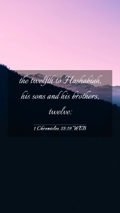Picture 03 - 1 Chronicles 25:19 WEB Mobile Phone Wallpaper - the twelfth to Hashabiah, his sons and his - Mobile Bible Verse Wallpaper