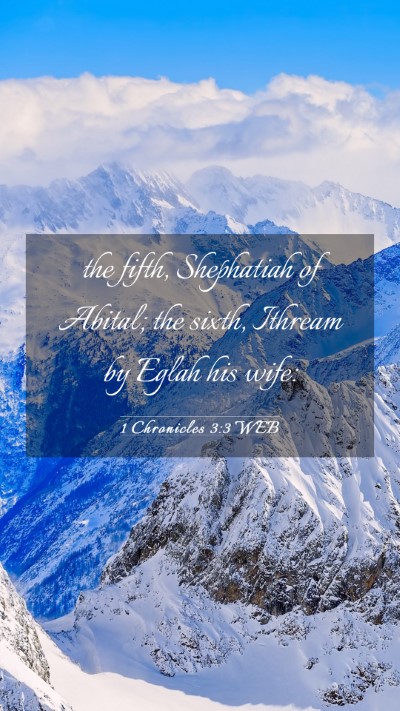 Picture 03 - 1 Chronicles 3:3 WEB Mobile Phone Wallpaper - the fifth, Shephatiah of Abital; the sixth, - Mobile Bible Verse Wallpaper
