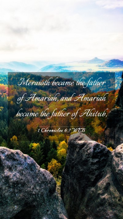 Picture 03 - 1 Chronicles 6:7 WEB Mobile Phone Wallpaper - Meraioth became the father of Amariah, and - Mobile Bible Verse Wallpaper