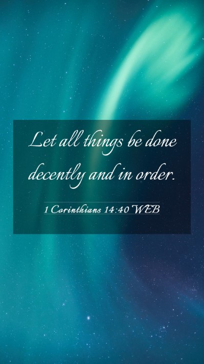 Picture 03 - 1 Corinthians 14:40 WEB Mobile Phone Wallpaper - Let all things be done decently and in - Mobile Bible Verse Wallpaper