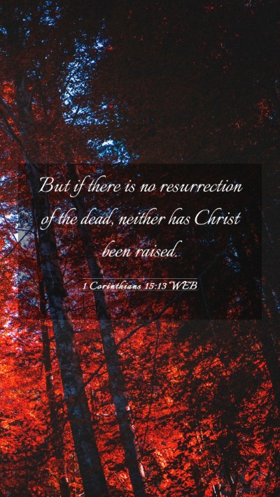 Picture 03 - 1 Corinthians 15:13 WEB Mobile Phone Wallpaper - But if there is no resurrection of the dead, - Mobile Bible Verse Wallpaper