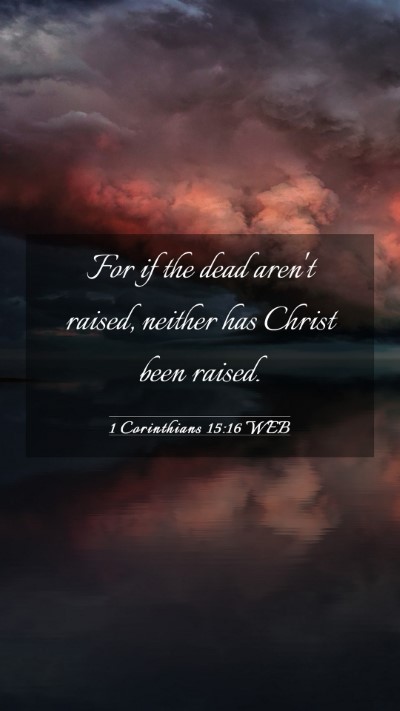 Picture 03 - 1 Corinthians 15:16 WEB Mobile Phone Wallpaper - For if the dead aren't raised, neither has Christ - Mobile Bible Verse Wallpaper