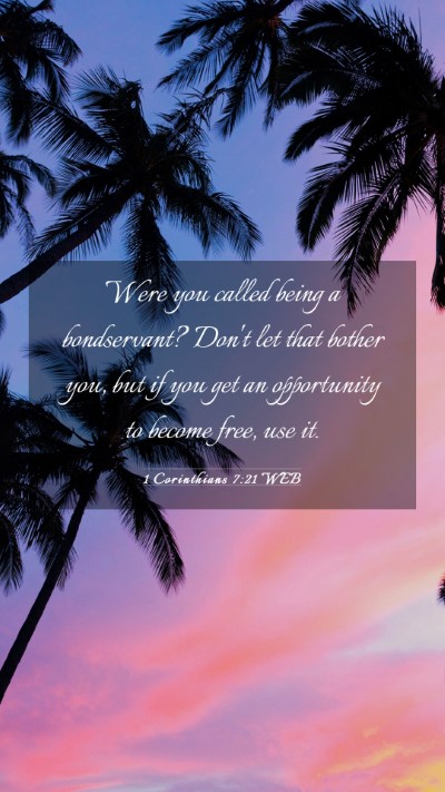 Picture 03 - 1 Corinthians 7:21 WEB Mobile Phone Wallpaper - Were you called being a bondservant? Don't let - Mobile Bible Verse Wallpaper