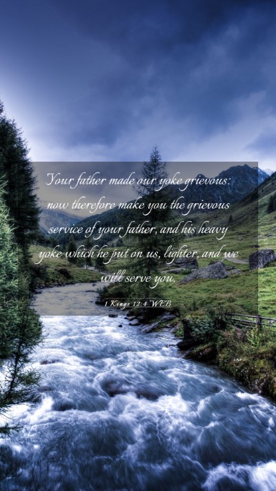 Picture 03 - 1 Kings 12:4 WEB Mobile Phone Wallpaper - Your father made our yoke grievous: now therefore - Mobile Bible Verse Wallpaper