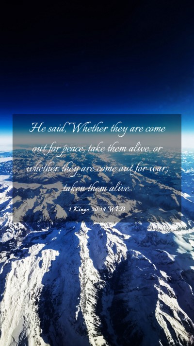 Picture 03 - 1 Kings 20:18 WEB Mobile Phone Wallpaper - He said, Whether they are come out for peace, - Mobile Bible Verse Wallpaper