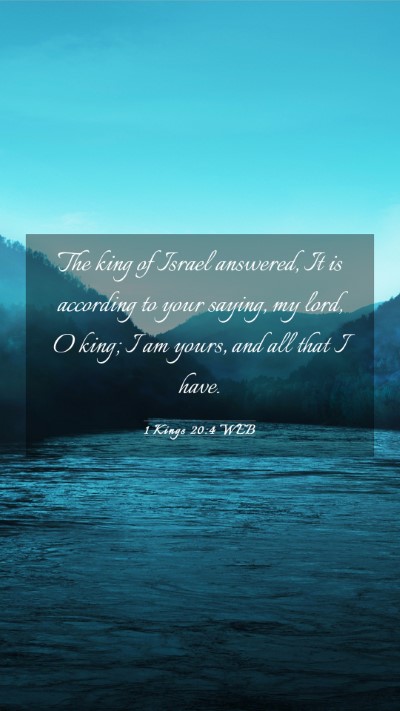 Picture 03 - 1 Kings 20:4 WEB Mobile Phone Wallpaper - The king of Israel answered, It is according to - Mobile Bible Verse Wallpaper