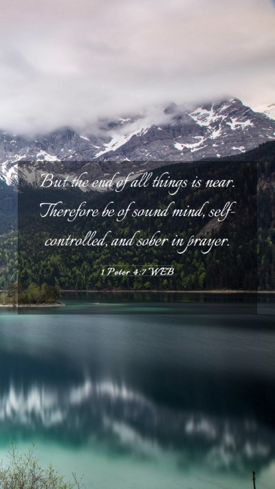 Picture 03 - 1 Peter 4:7 WEB Mobile Phone Wallpaper - But the end of all things is near. Therefore be - Mobile Bible Verse Wallpaper