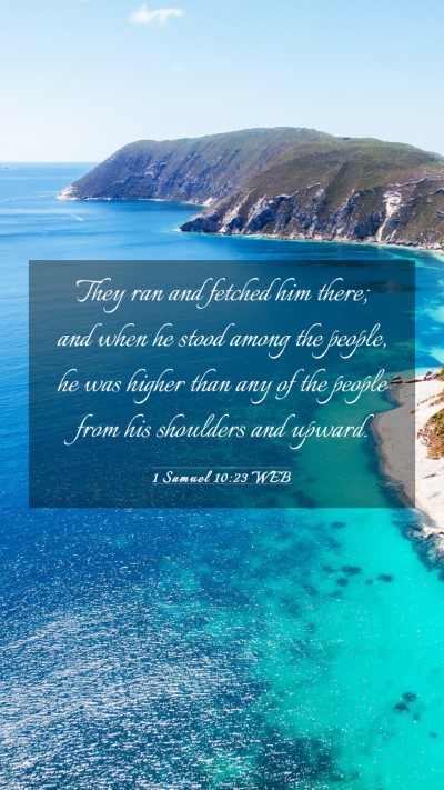 Picture 03 - 1 Samuel 10:23 WEB Mobile Phone Wallpaper - They ran and fetched him there; and when he stood - Mobile Bible Verse Wallpaper