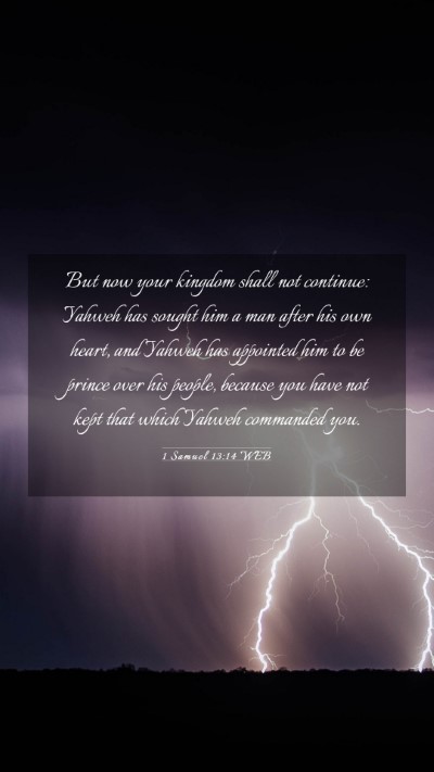 Picture 03 - 1 Samuel 13:14 WEB Mobile Phone Wallpaper - But now your kingdom shall not continue: Yahweh - Mobile Bible Verse Wallpaper