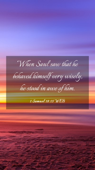 Picture 03 - 1 Samuel 18:15 WEB Mobile Phone Wallpaper - When Saul saw that he behaved himself very - Mobile Bible Verse Wallpaper