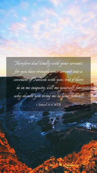 Picture 03 - 1 Samuel 20:8 WEB Mobile Phone Wallpaper - Therefore deal kindly with your servant; for you - Mobile Bible Verse Wallpaper