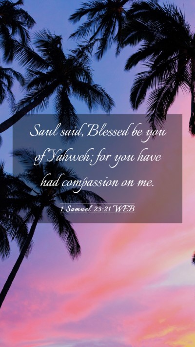 Picture 03 - 1 Samuel 23:21 WEB Mobile Phone Wallpaper - Saul said, Blessed be you of Yahweh; for you have - Mobile Bible Verse Wallpaper