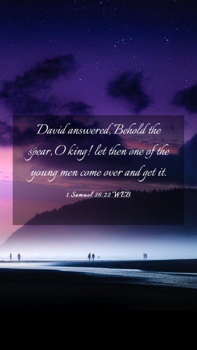 Picture 03 - 1 Samuel 26:22 WEB Mobile Phone Wallpaper - David answered, Behold the spear, O king! let - Mobile Bible Verse Wallpaper