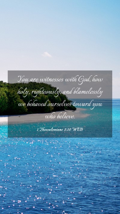 Picture 03 - 1 Thessalonians 2:10 WEB Mobile Phone Wallpaper - You are witnesses with God, how holy, - Mobile Bible Verse Wallpaper