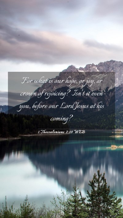 Picture 03 - 1 Thessalonians 2:19 WEB Mobile Phone Wallpaper - For what is our hope, or joy, or crown of - Mobile Bible Verse Wallpaper