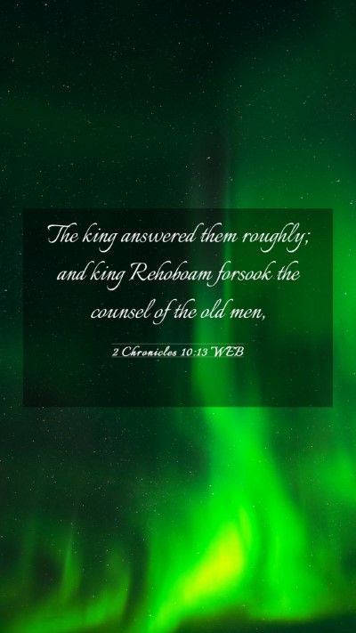 Picture 03 - 2 Chronicles 10:13 WEB Mobile Phone Wallpaper - The king answered them roughly; and king Rehoboam - Mobile Bible Verse Wallpaper