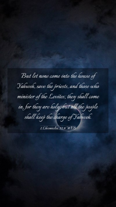 Picture 03 - 2 Chronicles 23:6 WEB Mobile Phone Wallpaper - But let none come into the house of Yahweh, save - Mobile Bible Verse Wallpaper