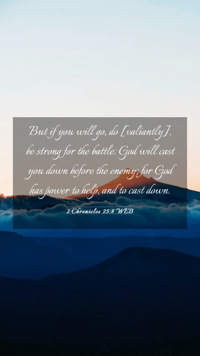 Picture 03 - 2 Chronicles 25:8 WEB Mobile Phone Wallpaper - But if you will go, do [valiantly], be strong for - Mobile Bible Verse Wallpaper