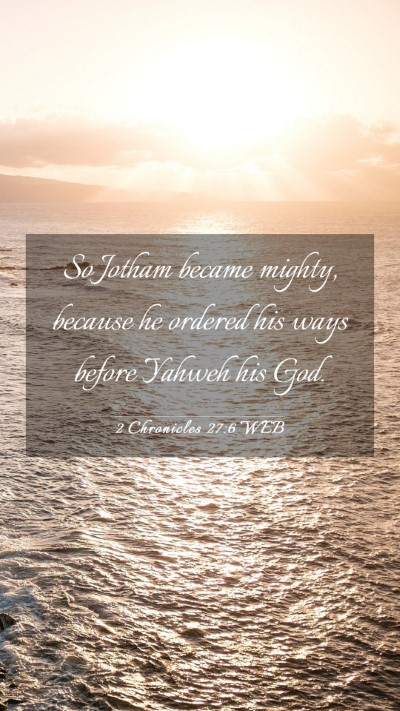 Picture 03 - 2 Chronicles 27:6 WEB Mobile Phone Wallpaper - So Jotham became mighty, because he ordered his - Mobile Bible Verse Wallpaper