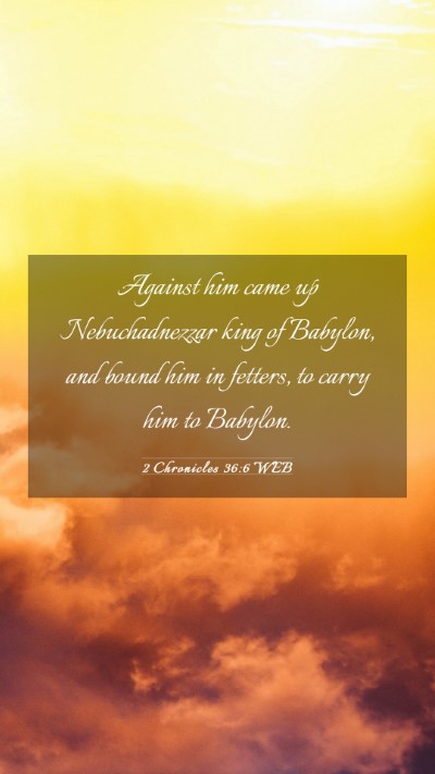 Picture 03 - 2 Chronicles 36:6 WEB Mobile Phone Wallpaper - Against him came up Nebuchadnezzar king of - Mobile Bible Verse Wallpaper