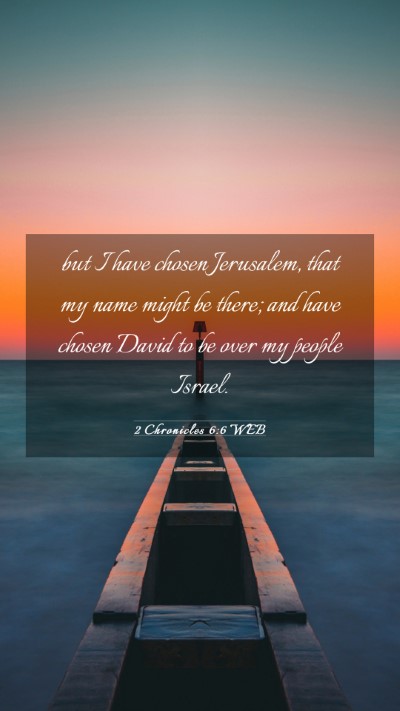 Picture 03 - 2 Chronicles 6:6 WEB Mobile Phone Wallpaper - but I have chosen Jerusalem, that my name might - Mobile Bible Verse Wallpaper