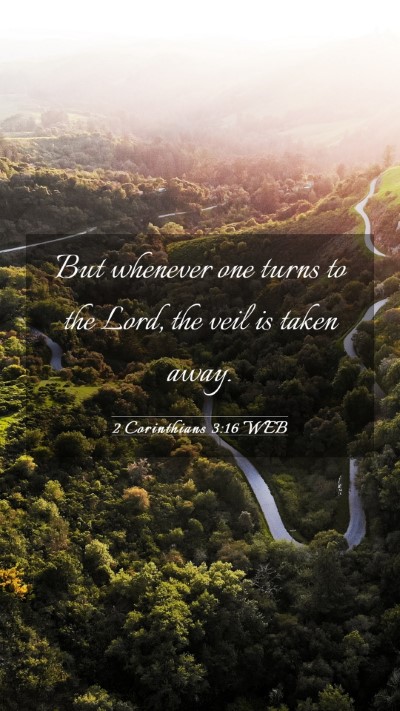 Picture 03 - 2 Corinthians 3:16 WEB Mobile Phone Wallpaper - But whenever one turns to the Lord, the veil is - Mobile Bible Verse Wallpaper