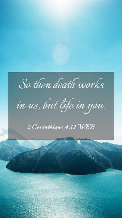 Picture 03 - 2 Corinthians 4:12 WEB Mobile Phone Wallpaper - So then death works in us, but life in - Mobile Bible Verse Wallpaper