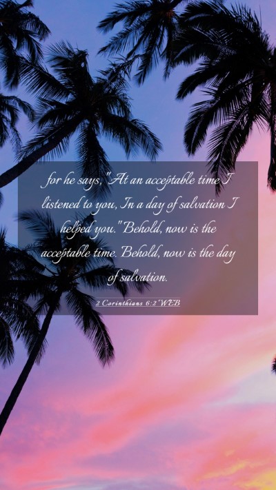 Picture 03 - 2 Corinthians 6:2 WEB Mobile Phone Wallpaper - for he says, 