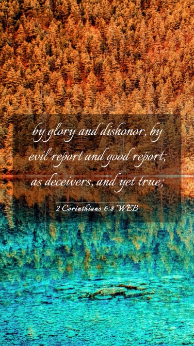 Picture 03 - 2 Corinthians 6:8 WEB Mobile Phone Wallpaper - by glory and dishonor, by evil report and good - Mobile Bible Verse Wallpaper