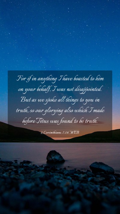 Picture 03 - 2 Corinthians 7:14 WEB Mobile Phone Wallpaper - For if in anything I have boasted to him on your - Mobile Bible Verse Wallpaper