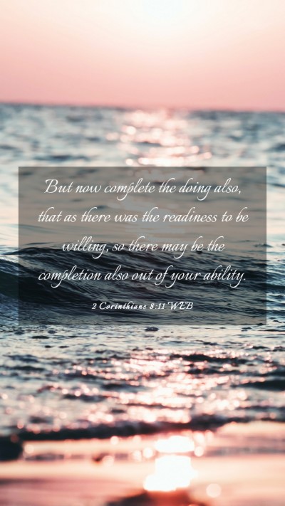 Picture 03 - 2 Corinthians 8:11 WEB Mobile Phone Wallpaper - But now complete the doing also, that as there - Mobile Bible Verse Wallpaper