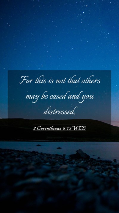Picture 03 - 2 Corinthians 8:13 WEB Mobile Phone Wallpaper - For this is not that others may be eased and you - Mobile Bible Verse Wallpaper