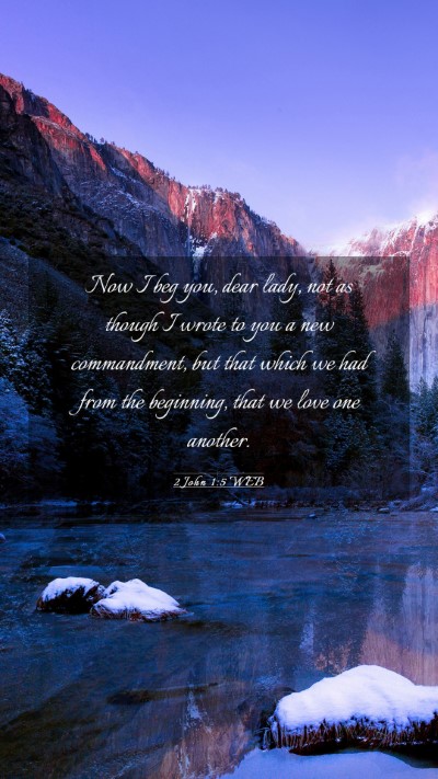 Picture 03 - 2 John 1:5 WEB Mobile Phone Wallpaper - Now I beg you, dear lady, not as though I wrote - Mobile Bible Verse Wallpaper