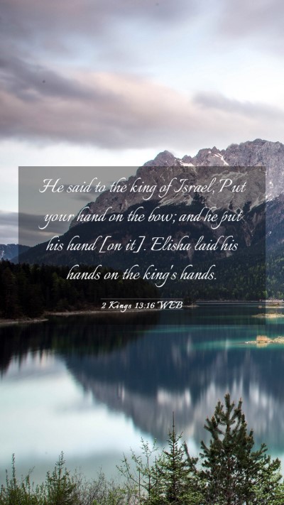 Picture 03 - 2 Kings 13:16 WEB Mobile Phone Wallpaper - He said to the king of Israel, Put your hand on - Mobile Bible Verse Wallpaper