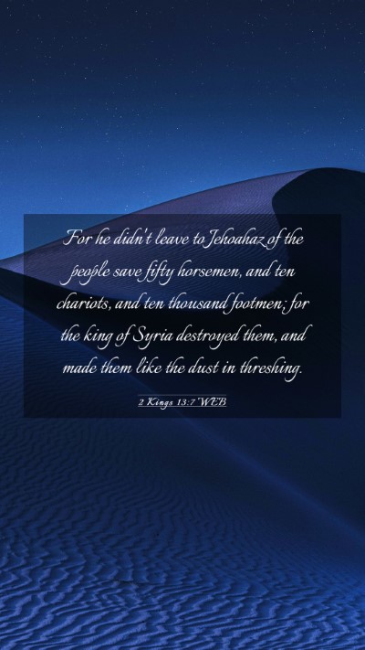 Picture 03 - 2 Kings 13:7 WEB Mobile Phone Wallpaper - For he didn't leave to Jehoahaz of the people - Mobile Bible Verse Wallpaper