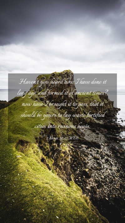 Picture 03 - 2 Kings 19:25 WEB Mobile Phone Wallpaper - Haven't you heard how I have done it long ago, - Mobile Bible Verse Wallpaper