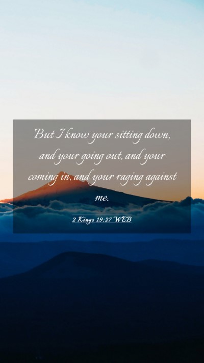 Picture 03 - 2 Kings 19:27 WEB Mobile Phone Wallpaper - But I know your sitting down, and your going out, - Mobile Bible Verse Wallpaper