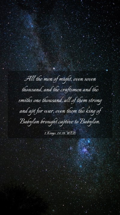 Picture 03 - 2 Kings 24:16 WEB Mobile Phone Wallpaper - All the men of might, even seven thousand, and - Mobile Bible Verse Wallpaper