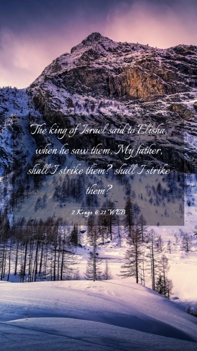 Picture 03 - 2 Kings 6:21 WEB Mobile Phone Wallpaper - The king of Israel said to Elisha, when he saw - Mobile Bible Verse Wallpaper