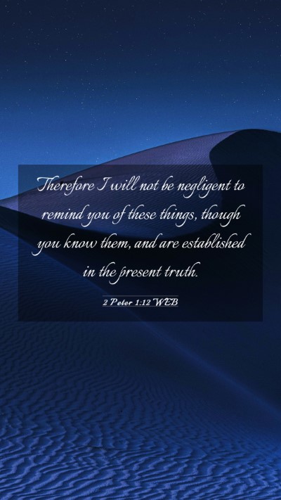 Picture 03 - 2 Peter 1:12 WEB Mobile Phone Wallpaper - Therefore I will not be negligent to remind you - Mobile Bible Verse Wallpaper