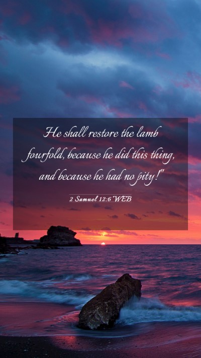 Picture 03 - 2 Samuel 12:6 WEB Mobile Phone Wallpaper - He shall restore the lamb fourfold, because he - Mobile Bible Verse Wallpaper