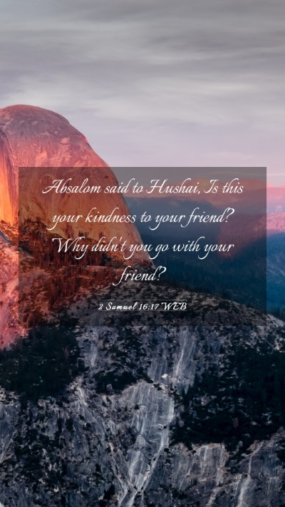 Picture 03 - 2 Samuel 16:17 WEB Mobile Phone Wallpaper - Absalom said to Hushai, Is this your kindness to - Mobile Bible Verse Wallpaper