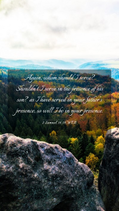 Picture 03 - 2 Samuel 16:19 WEB Mobile Phone Wallpaper - Again, whom should I serve? Shouldn't I serve in - Mobile Bible Verse Wallpaper